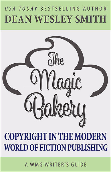 The Magic Bakery: Copyright in the Modern World of Fiction Publishing by Dean Wesley Smith