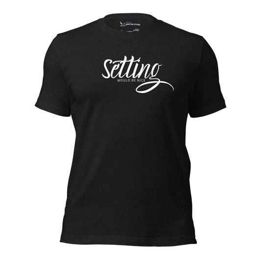 SETTING WOULD BE NICE Unisex t-shirt | WMG Writer Store